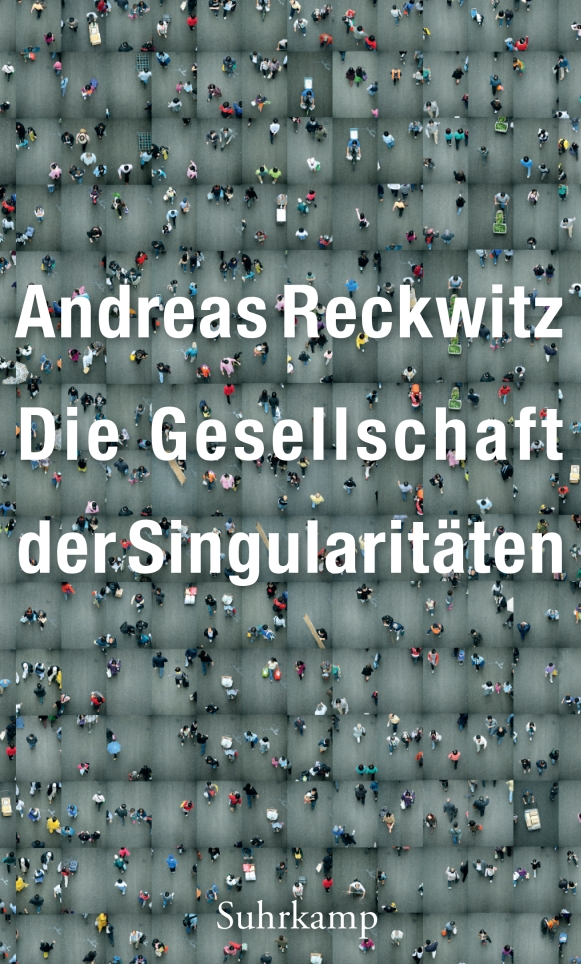 Reckwitz, Andreas: Die Gesellschaft der Singularit&auml;ten, 2017